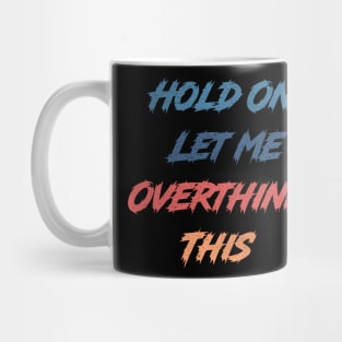 Hold On Let Me Overthink This Mug